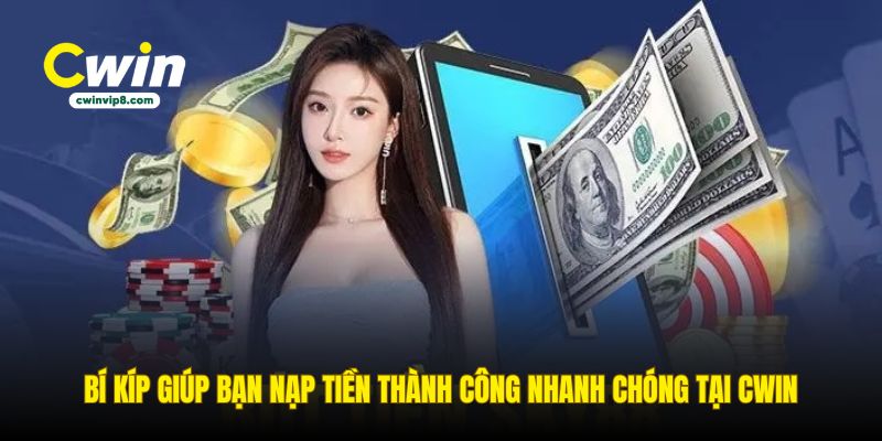 bi-kip-giup-ban-nap-tien-thanh-cong-nhanh-chong-tai-cwin