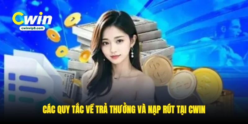 cac-quy-tac-ve-tra-thuong-va-nap-rut-tai-cwin