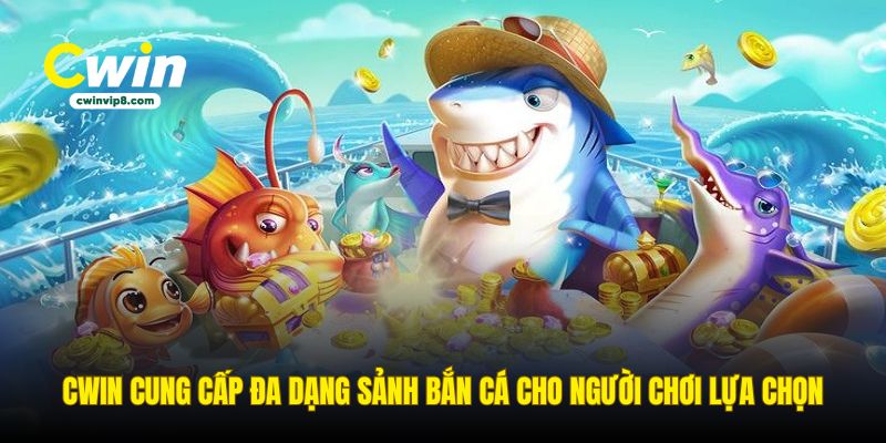 cwin-cung-cap-da-dang-sanh-ban-ca-cho-nguoi-choi-lua-chon