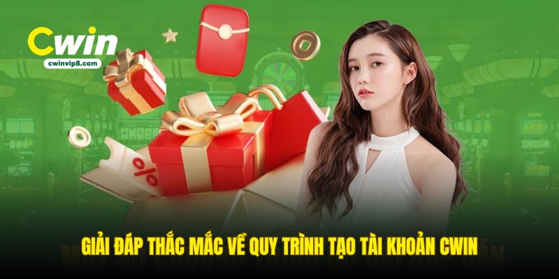 giai-dap-thac-mac-ve-quy-trinh-tao-tai-khoan-cwin