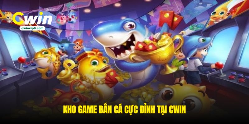 kho-game-ban-ca-cuc-dinh-tai-cwin