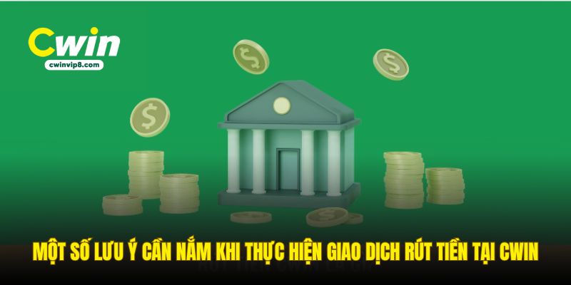 mot-so-luu-y-can-nam-khi-thuc-hien-giao-dich-rut-tien-tai-cwin