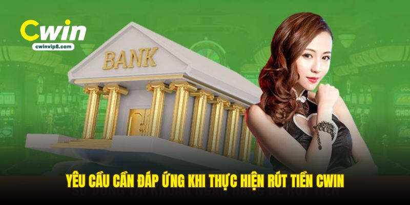 yeu-cau-can-dap-ung-khi-thuc-hien-rut-tien-cwin